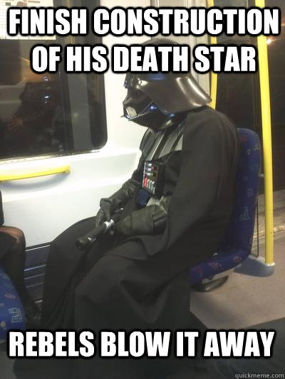 Finish construction of his death star Rebels blow it away  Sad Vader