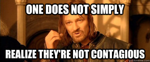 One does not simply realize they're not contagious  One Does Not Simply