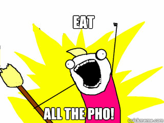 Eat All the pho!  All The Things