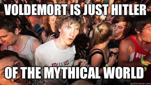 Voldemort is just hitler Of the mythical world  Sudden Clarity Clarence