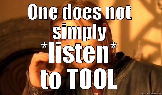ONE DOES NOT SIMPLY *LISTEN* TO TOOL Boromir