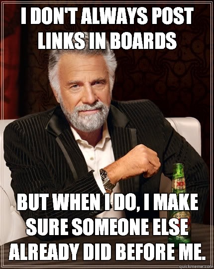 I don't always post links in boards but when I do, I make sure someone else already did before me.  The Most Interesting Man In The World