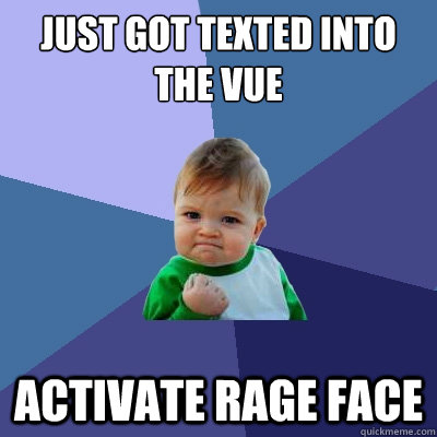 Just got texted into the VUE Activate Rage Face  Success Kid