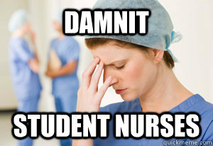 Damnit student nurses  