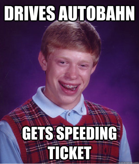 Drives autobahn Gets speeding ticket  Bad Luck Brian