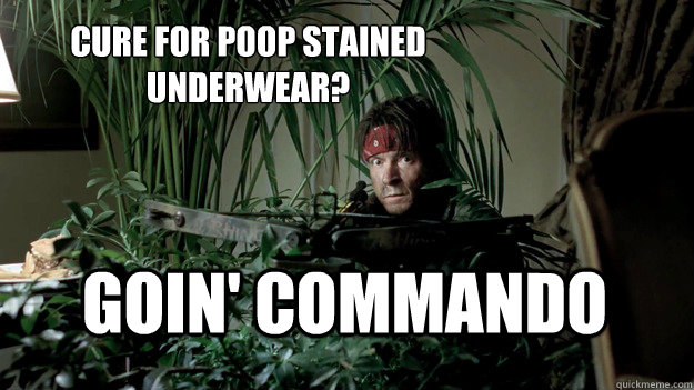 Cure for poop stained 
underwear? Goin' commando  charlie sheen platoon