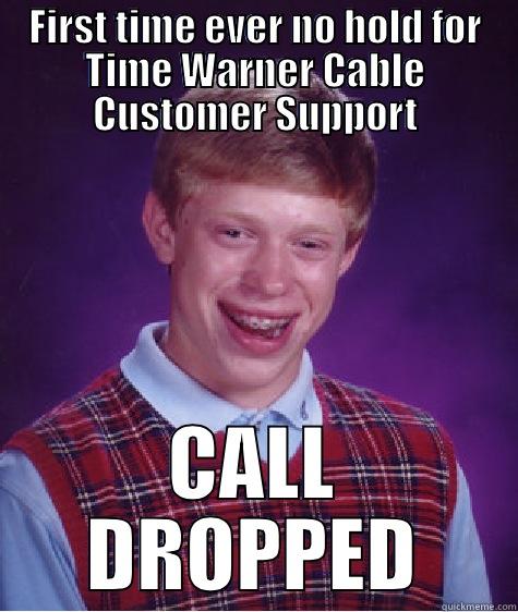 FIRST TIME EVER NO HOLD FOR TIME WARNER CABLE CUSTOMER SUPPORT CALL DROPPED Bad Luck Brian