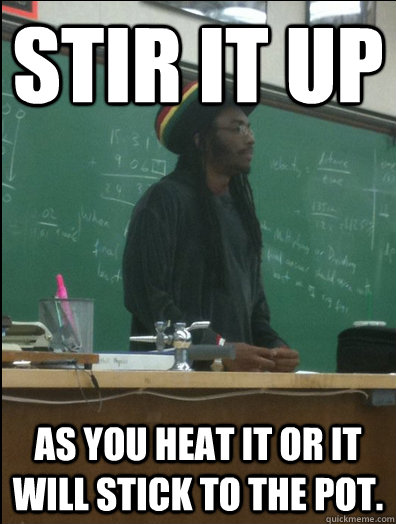 stir it up as you heat it or it will stick to the pot.  Rasta Science Teacher