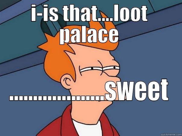 I-IS THAT....LOOT PALACE ....................SWEET Futurama Fry
