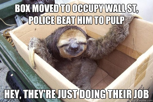 box moved to occupy wall st, police beat him to pulp hey, they're just doing their job - box moved to occupy wall st, police beat him to pulp hey, they're just doing their job  Optomistic Sloth