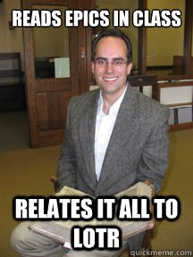 Reads Epics in Class Relates it all to LOTR  English Professor