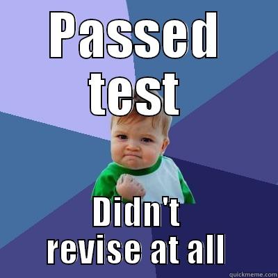 PASSED TEST DIDN'T REVISE AT ALL Success Kid