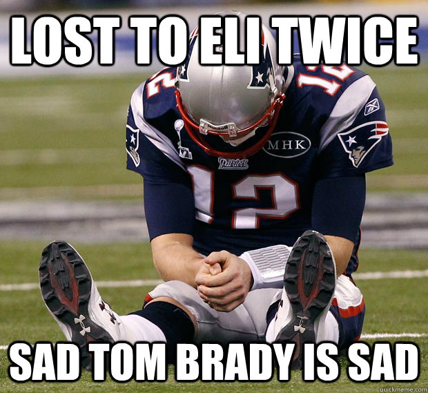 Lost to eli twice Sad Tom Brady Is Sad  