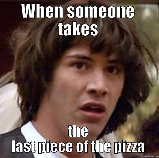 Last pizza, I gave you my heart - WHEN SOMEONE TAKES THE LAST PIECE OF THE PIZZA conspiracy keanu