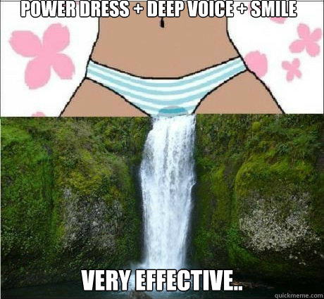 Power dress + deep voice + Smile Very effective..  wet panties