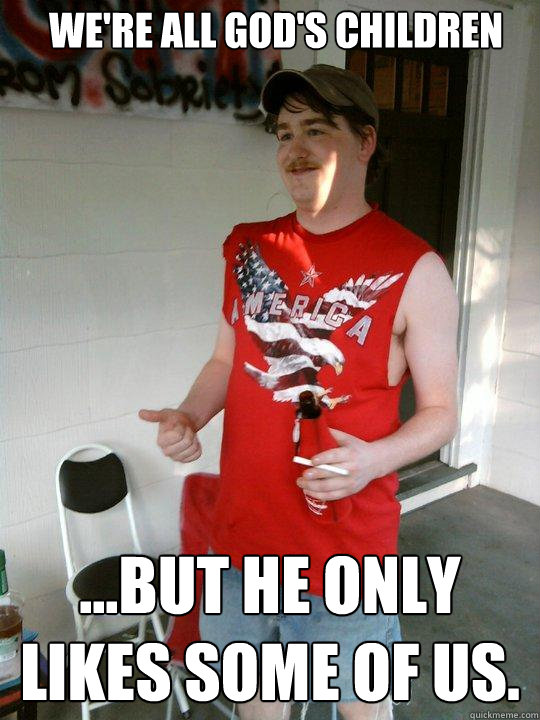 We're all God's children ...but he only likes some of us.  Redneck Randal