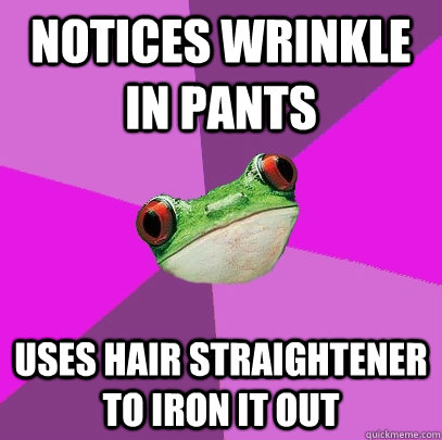 notices wrinkle in pants uses hair straightener to iron it out - notices wrinkle in pants uses hair straightener to iron it out  Foul Bachelorette Frog