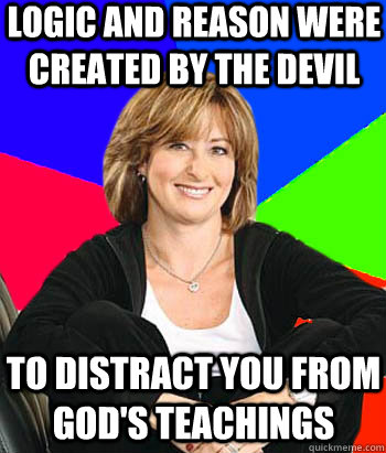 Logic and reason were created by the devil To distract you from God's teachings  Sheltering Suburban Mom