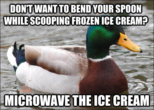 Don't want to bend your spoon while scooping frozen ice cream? Microwave the ice cream  Actual Advice Mallard