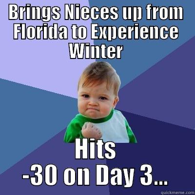 BRINGS NIECES UP FROM FLORIDA TO EXPERIENCE WINTER HITS -30 ON DAY 3... Success Kid