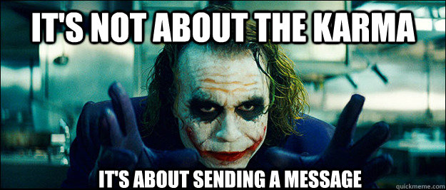 It's not about the karma It's about sending a message - It's not about the karma It's about sending a message  The Joker