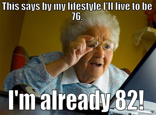 THIS SAYS BY MY LIFESTYLE I'LL LIVE TO BE 76. I'M ALREADY 82! Grandma finds the Internet