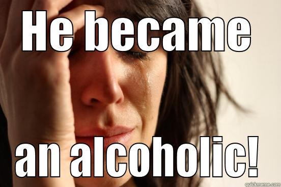 Alcoholic with 10 bottles at the time - HE BECAME AN ALCOHOLIC! First World Problems