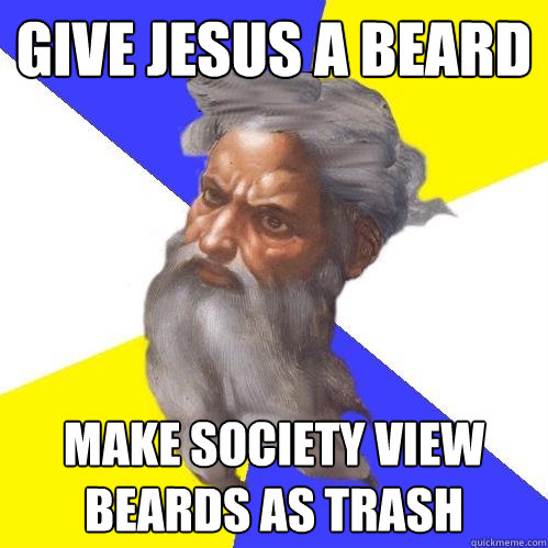 Give Jesus a beard Make society view beards as trash  Advice God