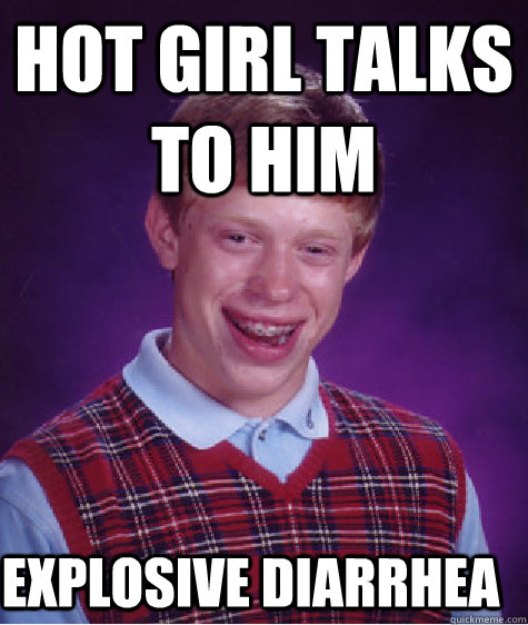 hot girl talks to him explosive diarrhea   Bad Luck Brian