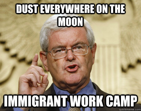 Dust everywhere on the moon Immigrant work camp  Professor Gingrich