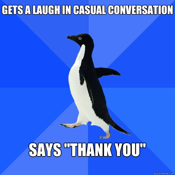 Gets a laugh in casual conversation  says 