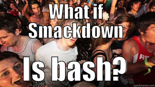 WHAT IF SMACKDOWN IS BASH? Sudden Clarity Clarence