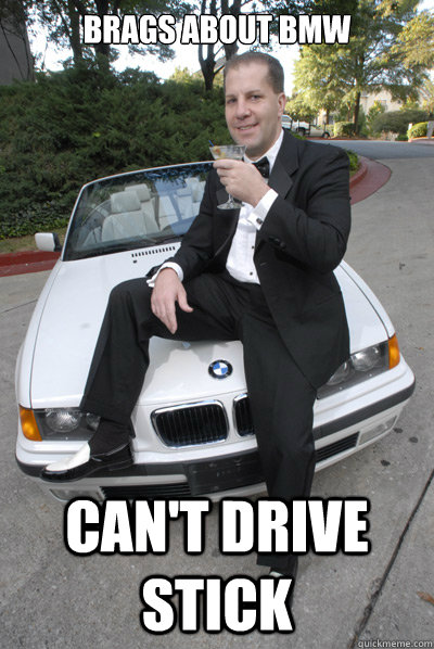 Brags about BMW Can't drive stick - Brags about BMW Can't drive stick  Misc