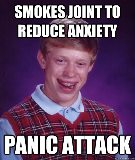 Smokes joint to reduce anxiety Panic attack  Bad Luck Brian