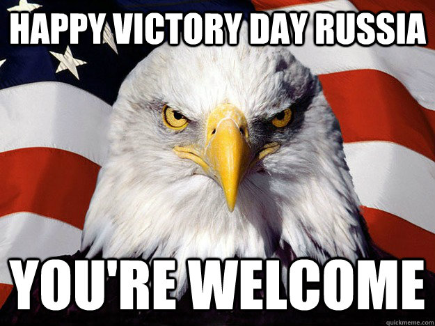 Happy Victory Day Russia You're welcome  Evil American Eagle