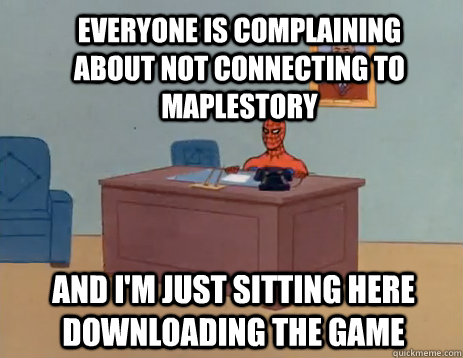 Everyone is complaining about not connecting to Maplestory And i'm just sitting here downloading the game  masturbating spiderman