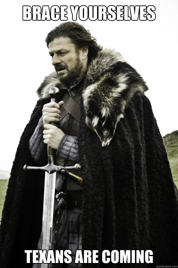 Brace yourselves texans are coming  - Brace yourselves texans are coming   Brace yourself