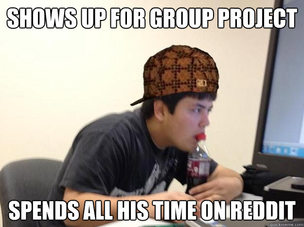 shows up for group project spends all his time on reddit  