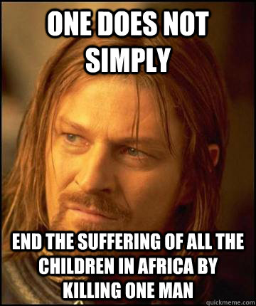 One does not simply  End the suffering of all the children in africa by killing one man  Boramir Soap