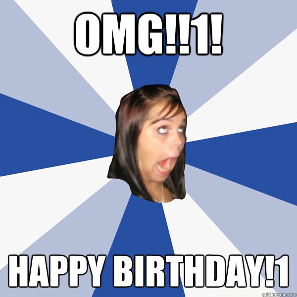 OMG!!1! happy birthday!1  Annoying Facebook Girl