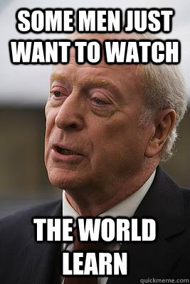 Some men just want to watch The world Learn  