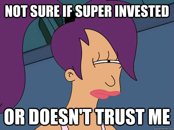 Not sure if super invested or doesn't trust me  Leela Futurama