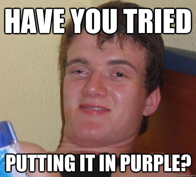 Have you tried Putting it in purple? - Have you tried Putting it in purple?  10 Guy
