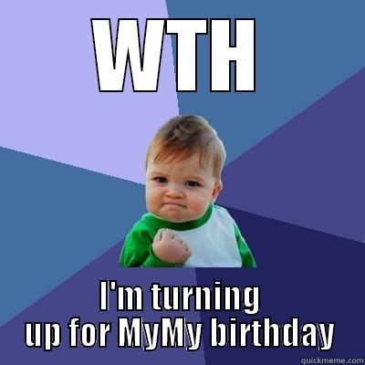 WTH I'M TURNING UP FOR MYMY BIRTHDAY Success Kid