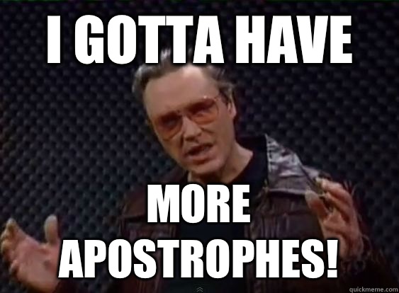 I gotta have  more apostrophes! - I gotta have  more apostrophes!  More Cowbell