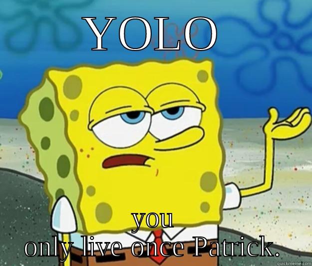 YOLO YOU ONLY LIVE ONCE PATRICK. Tough Spongebob