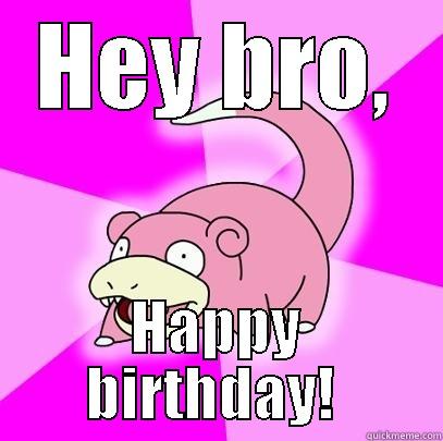 HEY BRO, HAPPY BIRTHDAY!  Slowpoke