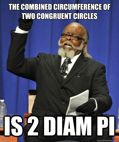 The combined circumference of two congruent circles is 2 diam pi  The Rent Is Too Damn High