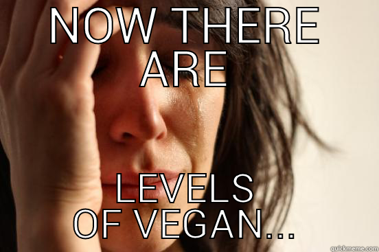 NOW THERE ARE LEVELS OF VEGAN... First World Problems