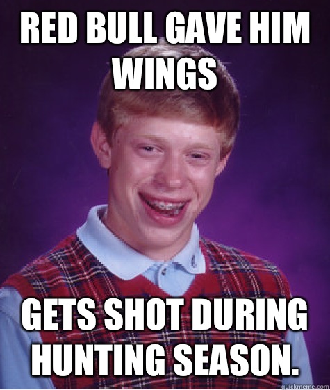 Red Bull gave him wings gets shot during hunting season.  Bad Luck Brian